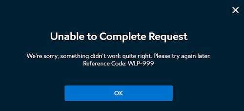 Unable-to-Complete-Request-Were-sorry-something-doesnt-work-quite-right-Please-try-again-later-Reference-Code-WLP-999